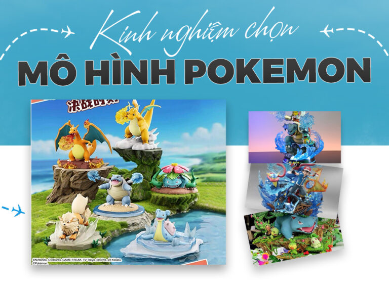 Kinh nghiệm chọn mô hình Pokemon cho mọi lứa tuổi - Nguyên Ngọc Figure